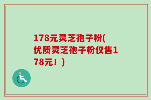 178元灵芝孢子粉(优质灵芝孢子粉仅售178元!) 178元灵芝孢子粉(优质灵芝孢子粉仅售178元!)