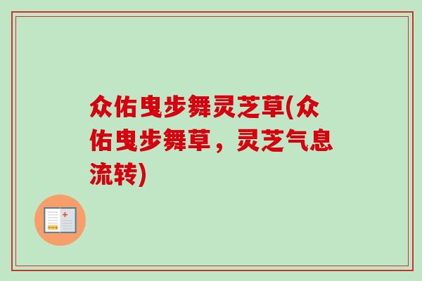 众佑曳步舞灵芝草(众佑曳步舞草，灵芝气息流转)