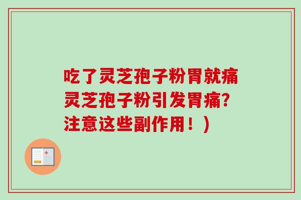 吃了灵芝孢子粉胃就痛灵芝孢子粉引发胃痛?注意这些副作用!) 吃了灵芝孢子粉胃就痛灵芝孢子粉引发胃痛?注意这些副作用!)