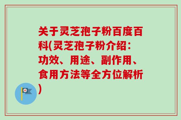关于灵芝孢子粉百度百科(灵芝孢子粉介绍:功效、用途、副作用、食用方法等全方位解析) 关于灵芝孢子粉百度百科(灵芝孢子粉介绍:功效、用途、副作用、食用方法等全方位解析)