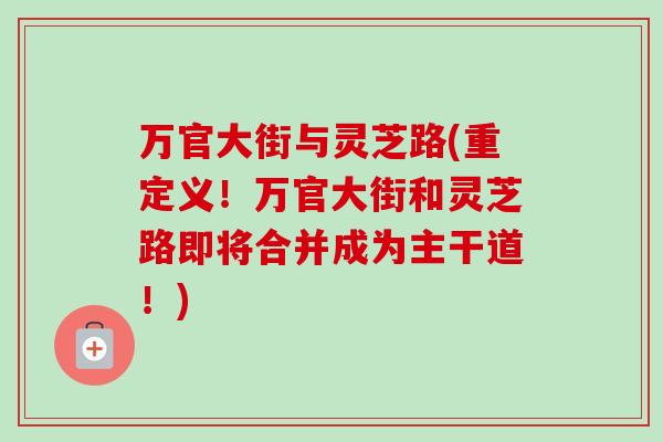 万官大街与灵芝路(重定义！万官大街和灵芝路即将合并成为主干道！)