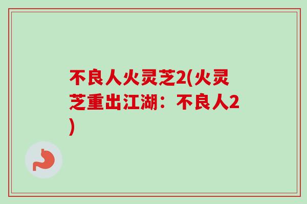 不良人火灵芝2(火灵芝重出江湖:不良人2) 不良人火灵芝2(火灵芝重出江湖:不良人2)
