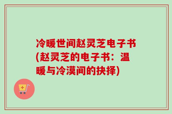 冷暖世间赵灵芝电子书(赵灵芝的电子书:温暖与冷漠间的抉择) 冷暖世间赵灵芝电子书(赵灵芝的电子书:温暖与冷漠间的抉择)