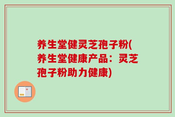 养生堂健灵芝孢子粉(养生堂健康产品:灵芝孢子粉助力健康) 养生堂健灵芝孢子粉(养生堂健康产品:灵芝孢子粉助力健康)