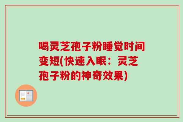 喝灵芝孢子粉睡觉时间变短(快速入眠:灵芝孢子粉的神奇效果) 喝灵芝孢子粉睡觉时间变短(快速入眠:灵芝孢子粉的神奇效果)