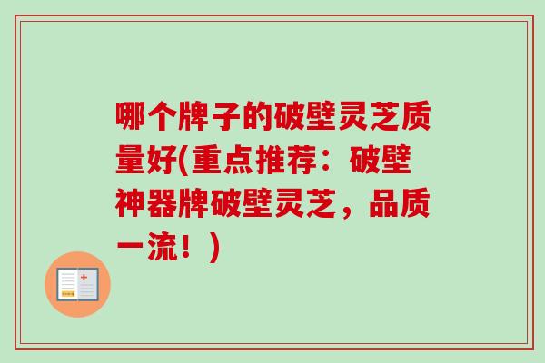 哪个牌子的破壁灵芝质量好(重点推荐:破壁神器牌破壁灵芝,品质一流!) 哪个牌子的破壁灵芝质量好(重点推荐:破壁神器牌破壁灵芝,品质一流!)