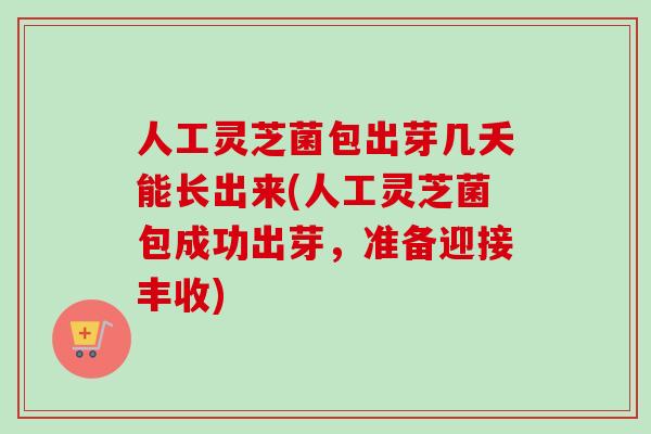 人工灵芝菌包出芽几夭能长出来(人工灵芝菌包成功出芽，准备迎接丰收)