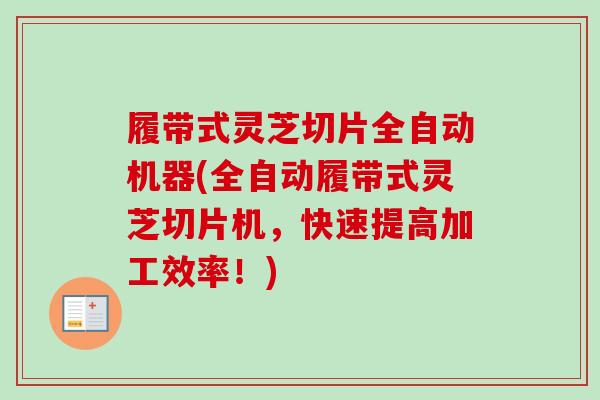 履带式灵芝切片全自动机器(全自动履带式灵芝切片机,快速提高加工效率!) 履带式灵芝切片全自动机器(全自动履带式灵芝切片机,快速提高加工效率!)