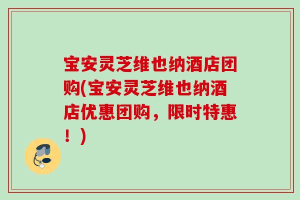 宝安灵芝维也纳酒店团购(宝安灵芝维也纳酒店优惠团购，限时特惠！)