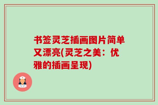 书签灵芝插画图片简单又漂亮(灵芝之美:优雅的插画呈现) 书签灵芝插画图片简单又漂亮(灵芝之美:优雅的插画呈现)