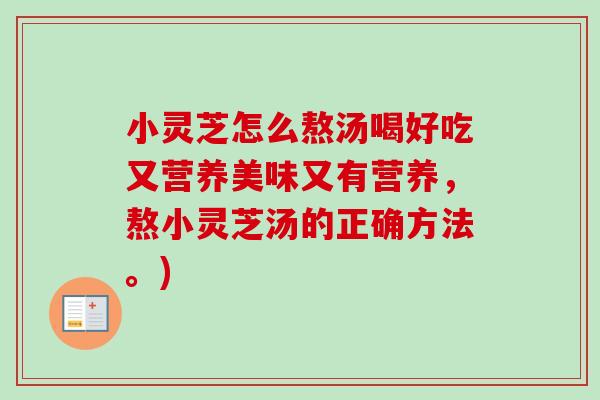 小灵芝怎么熬汤喝好吃又营养美味又有营养，熬小灵芝汤的正确方法。)