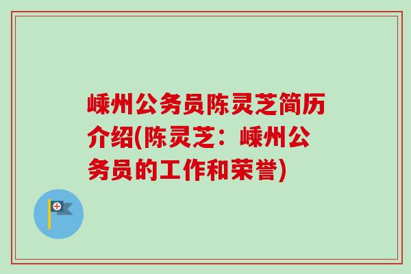 嵊州公务员陈灵芝简历介绍(陈灵芝：嵊州公务员的工作和荣誉)