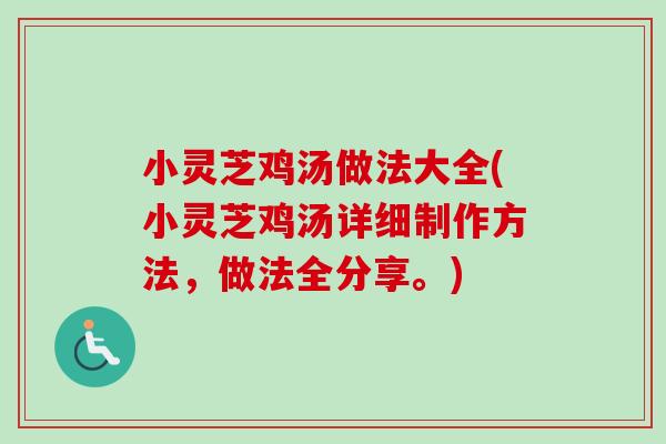 小灵芝鸡汤做法大全(小灵芝鸡汤详细制作方法,做法全分享。) 小灵芝鸡汤做法大全(小灵芝鸡汤详细制作方法,做法全分享。)