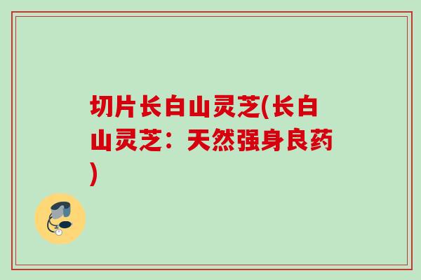 切片长白山灵芝(长白山灵芝:天然强身良药) 切片长白山灵芝(长白山灵芝:天然强身良药)