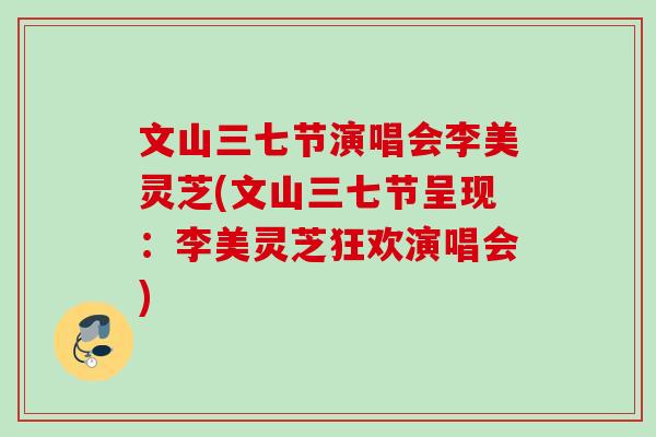 文山三七节演唱会李美灵芝(文山三七节呈现：李美灵芝狂欢演唱会)