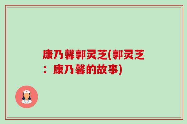 康乃馨郭灵芝(郭灵芝:康乃馨的故事) 康乃馨郭灵芝(郭灵芝:康乃馨的故事)