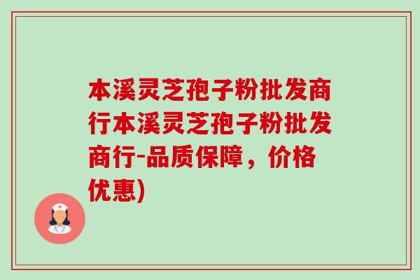 本溪灵芝孢子粉批发商行本溪灵芝孢子粉批发商行-品质保障，价格优惠)