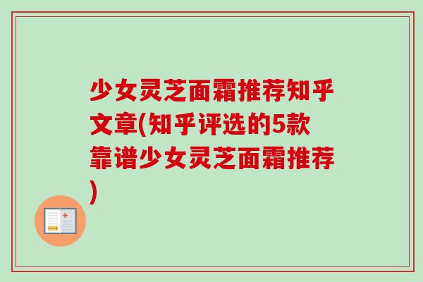 少女灵芝面霜推荐知乎文章(知乎评选的5款靠谱少女灵芝面霜推荐)