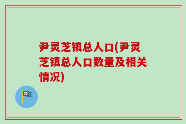 尹灵芝镇总人口(尹灵芝镇总人口数量及相关情况)