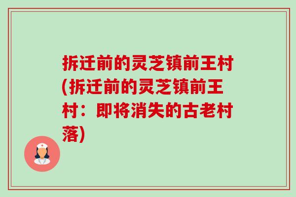 拆迁前的灵芝镇前王村(拆迁前的灵芝镇前王村：即将消失的古老村落)