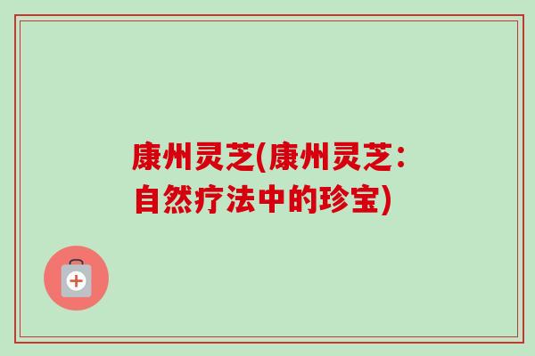 康州灵芝(康州灵芝:自然疗法中的珍宝) 康州灵芝(康州灵芝:自然疗法中的珍宝)