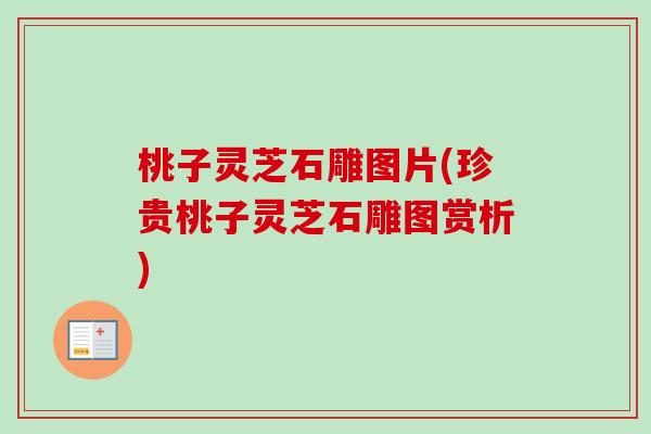 桃子灵芝石雕图片(珍贵桃子灵芝石雕图赏析) 桃子灵芝石雕图片(珍贵桃子灵芝石雕图赏析)