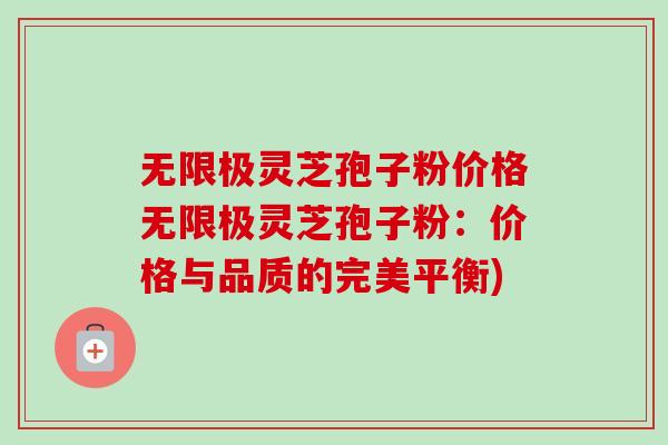 无限极灵芝孢子粉价格无限极灵芝孢子粉：价格与品质的完美平衡)