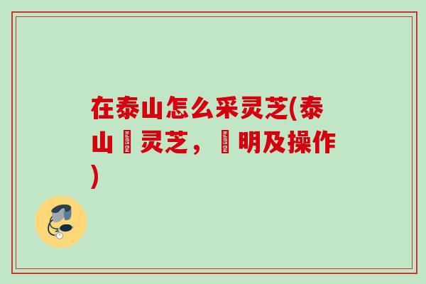 在泰山怎么采灵芝(泰山採灵芝，說明及操作)