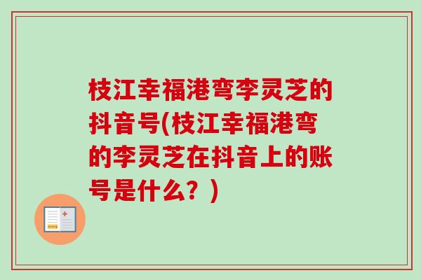 枝江幸福港弯李灵芝的抖音号(枝江幸福港弯的李灵芝在抖音上的账号是什么？)