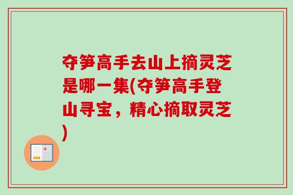 夺笋高手去山上摘灵芝是哪一集(夺笋高手登山寻宝,精心摘取灵芝) 夺笋高手去山上摘灵芝是哪一集(夺笋高手登山寻宝,精心摘取灵芝)
