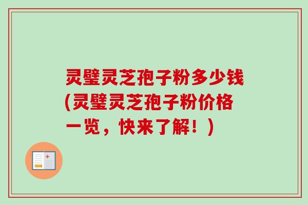灵璧灵芝孢子粉多少钱(灵璧灵芝孢子粉价格一览,快来了解!) 灵璧灵芝孢子粉多少钱(灵璧灵芝孢子粉价格一览,快来了解!)