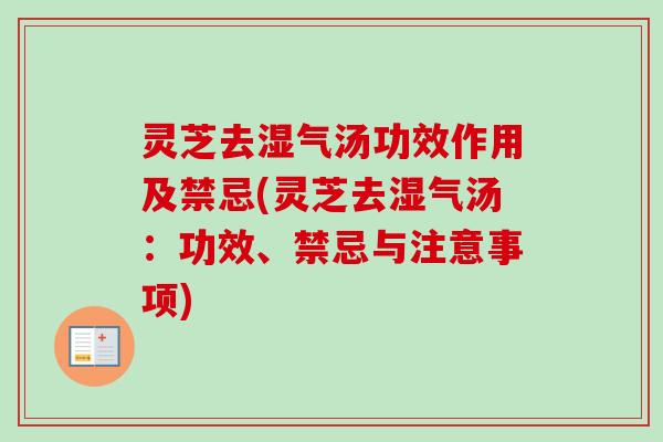 灵芝去湿气汤功效作用及禁忌(灵芝去湿气汤:功效、禁忌与注意事项) 灵芝去湿气汤功效作用及禁忌(灵芝去湿气汤:功效、禁忌与注意事项)