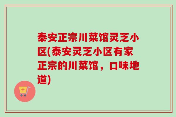 泰安正宗川菜馆灵芝小区(泰安灵芝小区有家正宗的川菜馆，口味地道)