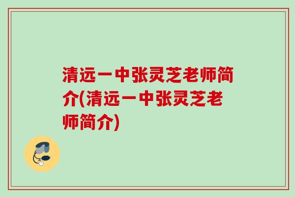 清远一中张灵芝老师简介(清远一中张灵芝老师简介) 清远一中张灵芝老师简介(清远一中张灵芝老师简介)