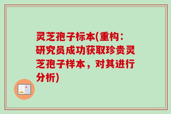 灵芝孢子标本(重构：研究员成功获取珍贵灵芝孢子样本，对其进行分析)