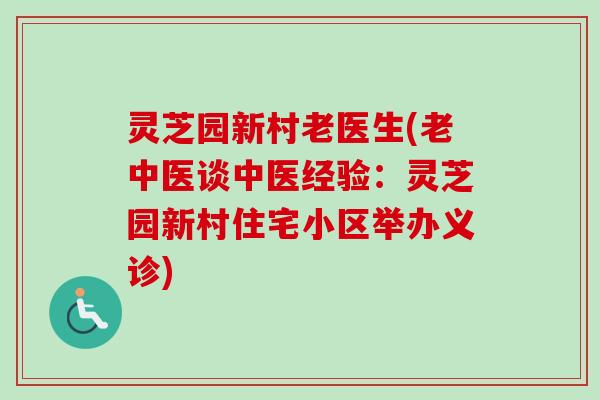 灵芝园新村老医生(老中医谈中医经验：灵芝园新村住宅小区举办义诊)