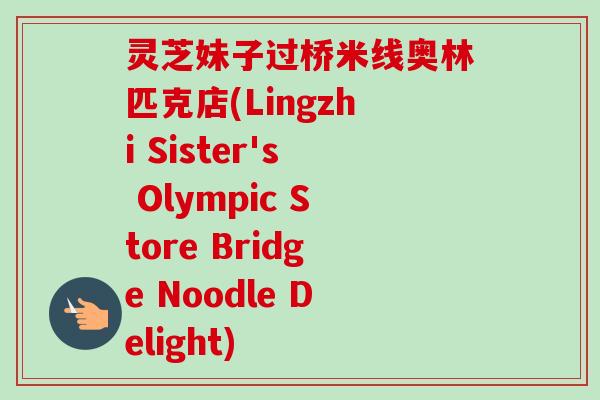 灵芝妹子过桥米线奥林匹克店(Lingzhi Sister's Olympic Store Bridge Noodle Delight) 灵芝妹子过桥米线奥林匹克店(Lingzhi Sister's Olympic Store Bridge Noodle Delight)