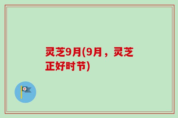 灵芝9月(9月，灵芝正好时节)