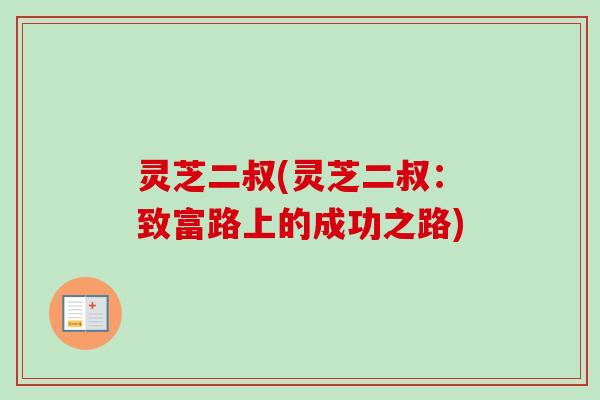 灵芝二叔(灵芝二叔：致富路上的成功之路)