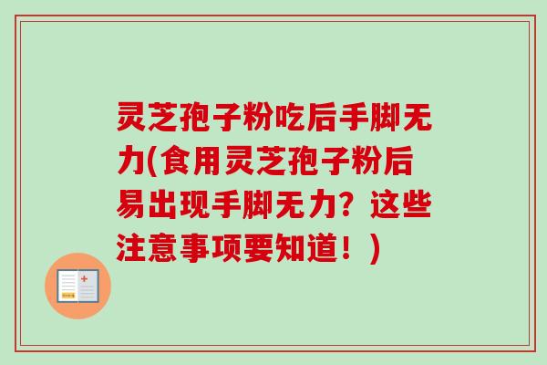 灵芝孢子粉吃后手脚无力(食用灵芝孢子粉后易出现手脚无力?这些注意事项要知道!) 灵芝孢子粉吃后手脚无力(食用灵芝孢子粉后易出现手脚无力?这些注意事项要知道!)