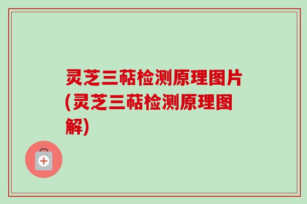 灵芝三萜检测原理图片(灵芝三萜检测原理图解) 灵芝三萜检测原理图片(灵芝三萜检测原理图解)