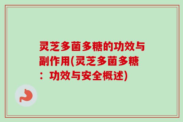 灵芝多菌多糖的功效与副作用(灵芝多菌多糖:功效与安全概述) 灵芝多菌多糖的功效与副作用(灵芝多菌多糖:功效与安全概述)