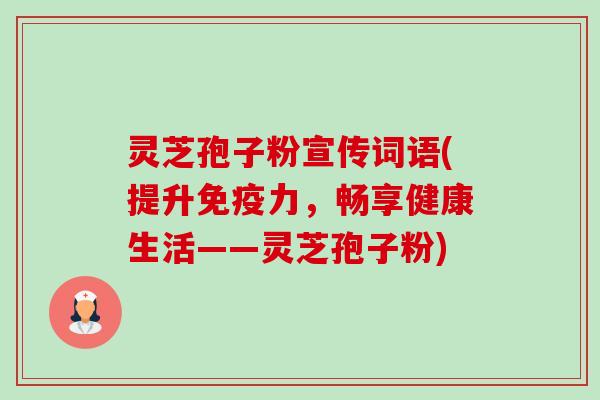 灵芝孢子粉宣传词语(提升免疫力,畅享健康生活——灵芝孢子粉) 灵芝孢子粉宣传词语(提升免疫力,畅享健康生活——灵芝孢子粉)