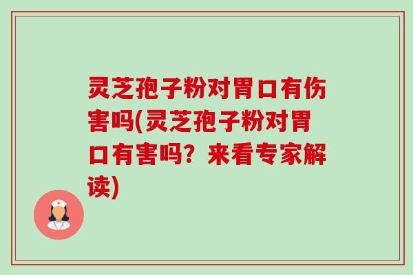 灵芝孢子粉对胃口有伤害吗(灵芝孢子粉对胃口有害吗?来看专家解读) 灵芝孢子粉对胃口有伤害吗(灵芝孢子粉对胃口有害吗?来看专家解读)
