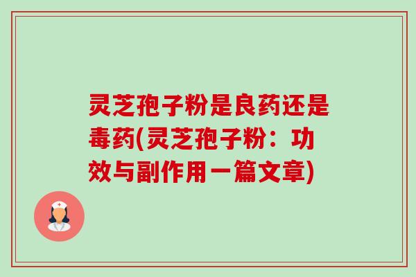 灵芝孢子粉是良药还是毒药(灵芝孢子粉:功效与副作用一篇文章) 灵芝孢子粉是良药还是毒药(灵芝孢子粉:功效与副作用一篇文章)