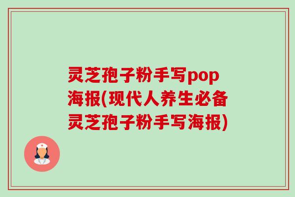 灵芝孢子粉手写pop海报(现代人养生必备灵芝孢子粉手写海报)