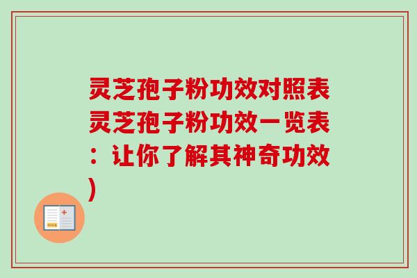 灵芝孢子粉功效对照表灵芝孢子粉功效一览表:让你了解其神奇功效) 灵芝孢子粉功效对照表灵芝孢子粉功效一览表:让你了解其神奇功效)
