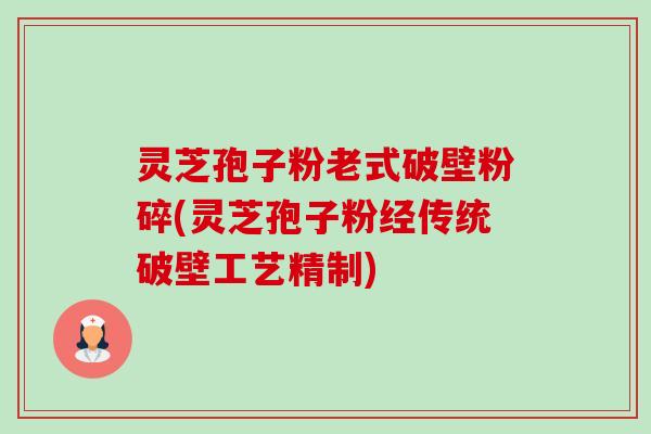 灵芝孢子粉老式破壁粉碎(灵芝孢子粉经传统破壁工艺精制) 灵芝孢子粉老式破壁粉碎(灵芝孢子粉经传统破壁工艺精制)