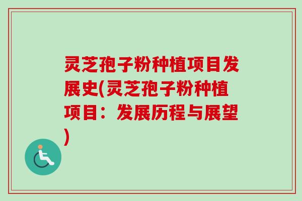 灵芝孢子粉种植项目发展史(灵芝孢子粉种植项目:发展历程与展望) 灵芝孢子粉种植项目发展史(灵芝孢子粉种植项目:发展历程与展望)