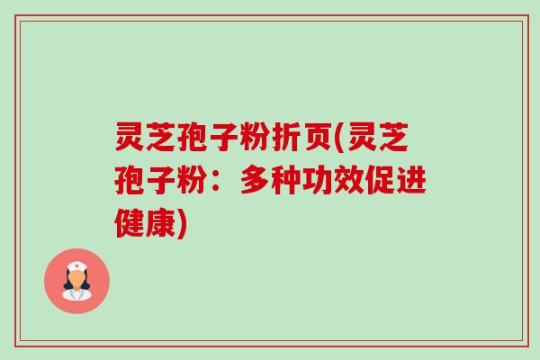 灵芝孢子粉折页(灵芝孢子粉:多种功效促进健康) 灵芝孢子粉折页(灵芝孢子粉:多种功效促进健康)